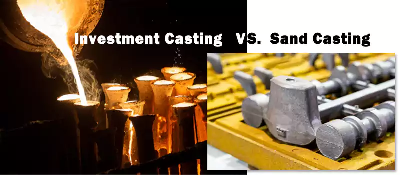 Investment Casting vs. Sand Casting