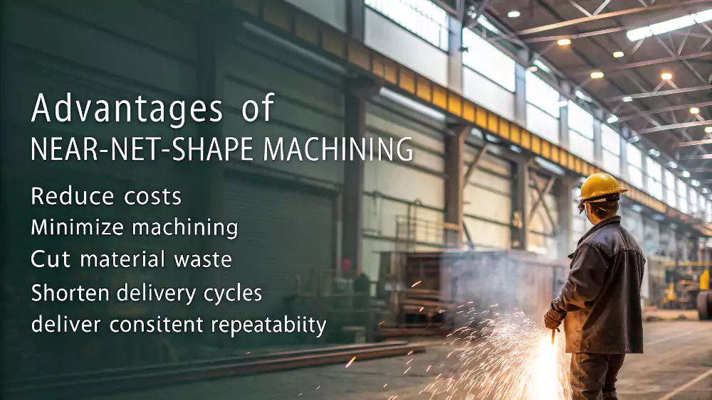 Near-net-shape manufacturing offers advantages in reducing costs, improving efficiency, and shortening delivery times.